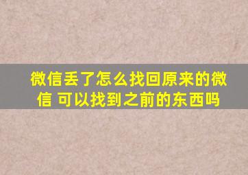 微信丢了怎么找回原来的微信 可以找到之前的东西吗